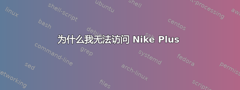 为什么我无法访问 Nike Plus