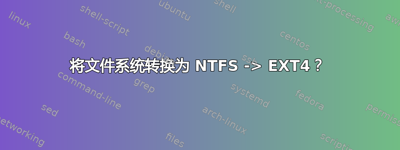 将文件系统转换为 NTFS -> EXT4？