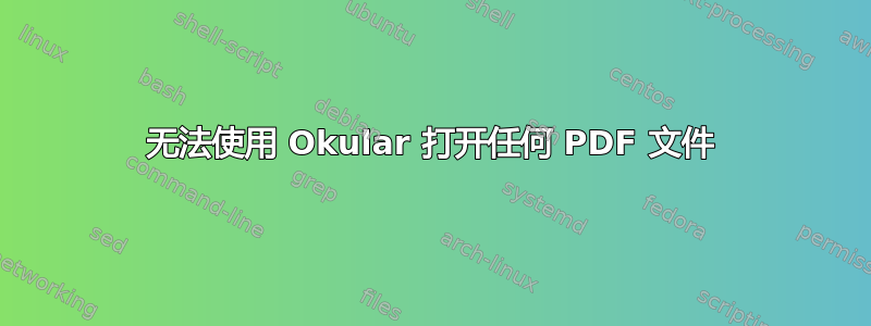 无法使用 Okular 打开任何 PDF 文件