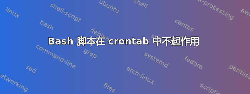 Bash 脚本在 crontab 中不起作用