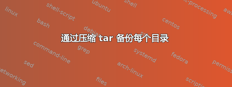 通过压缩 tar 备份每个目录