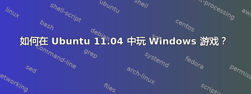 如何在 Ubuntu 11.04 中玩 Windows 游戏？