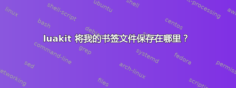 luakit 将我的书签文件保存在哪里？