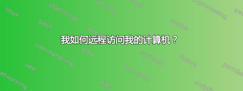 我如何远程访问我的计算机？