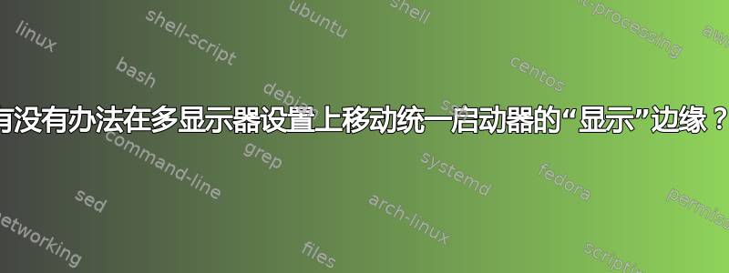 有没有办法在多显示器设置上移动统一启动器的“显示”边缘？