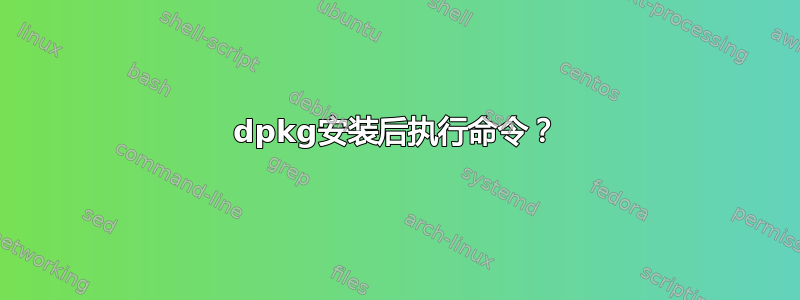 dpkg安装后执行命令？