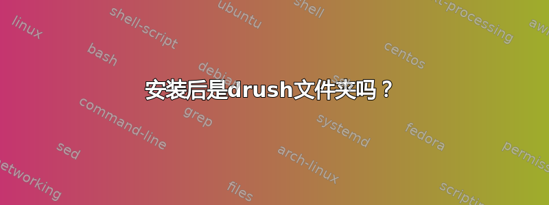 安装后是drush文件夹吗？