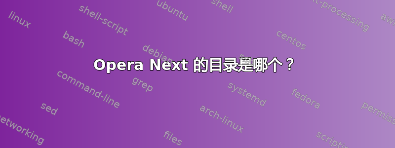 Opera Next 的目录是哪个？