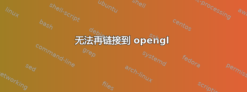 无法再链接到 opengl