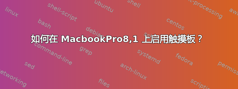 如何在 MacbookPro8,1 上启用触摸板？