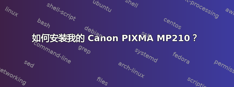 如何安装我的 Canon PIXMA MP210？