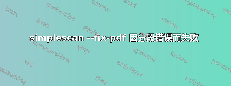 simplescan --fix-pdf 因分段错误而失败