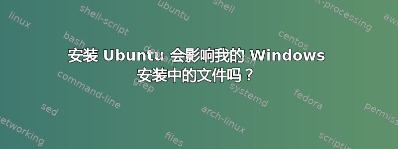 安装 Ubuntu 会影响我的 Windows 安装中的文件吗？