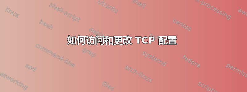 如何访问和更改 TCP 配置