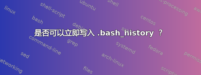 是否可以立即写入 .bash_history ？