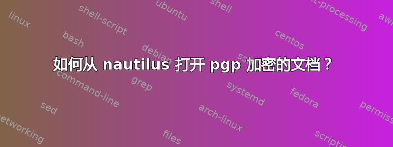 如何从 nautilus 打开 pgp 加密的文档？