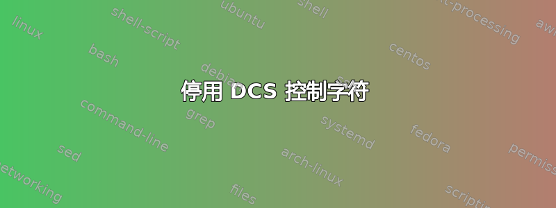 停用 DCS 控制字符