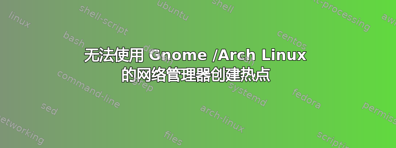 无法使用 Gnome /Arch Linux 的网络管理器创建热点