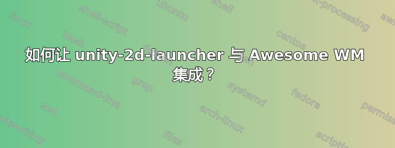 如何让 unity-2d-launcher 与 Awesome WM 集成？