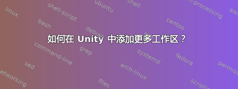 如何在 Unity 中添加更多工作区？