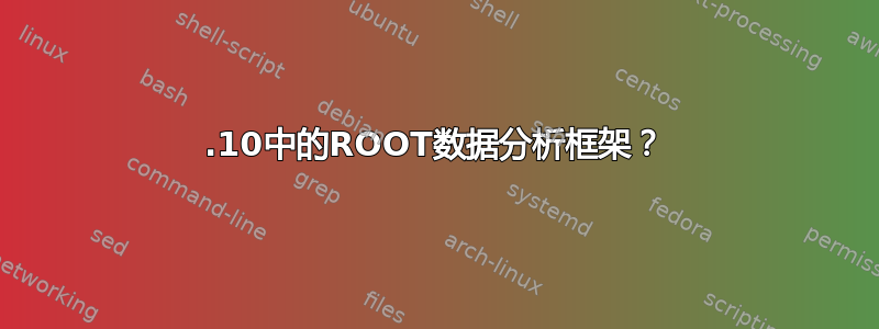 11.10中的ROOT数据分析框架？