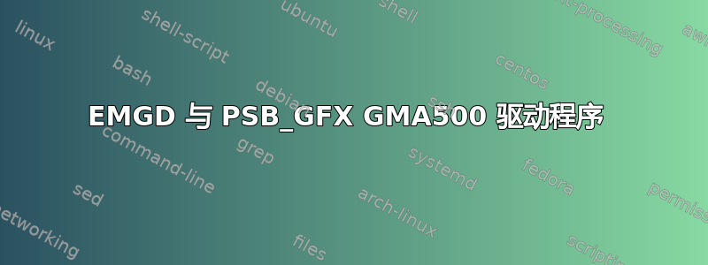 EMGD 与 PSB_GFX GMA500 驱动程序 