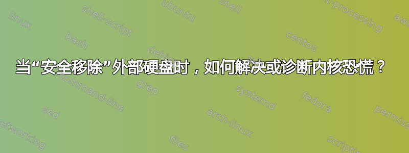 当“安全移除”外部硬盘时，如何解决或诊断内核恐慌？