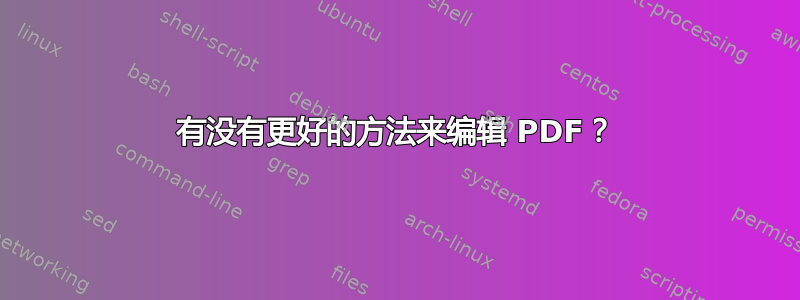 有没有更好的方法来编辑 PDF？