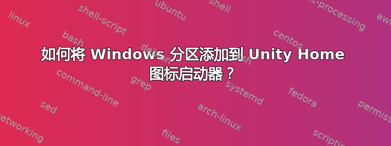 如何将 Windows 分区添加到 Unity Home 图标启动器？