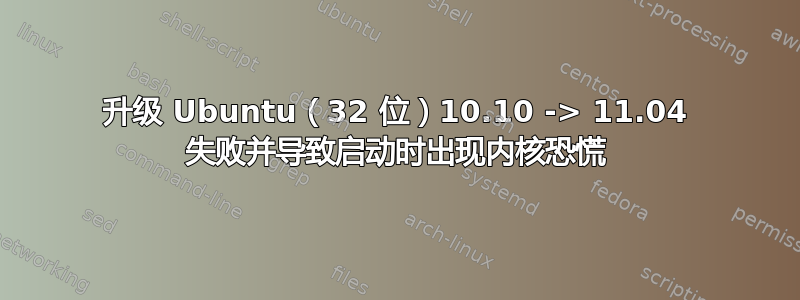 升级 Ubuntu（32 位）10.10 -> 11.04 失败并导致启动时出现内核恐慌