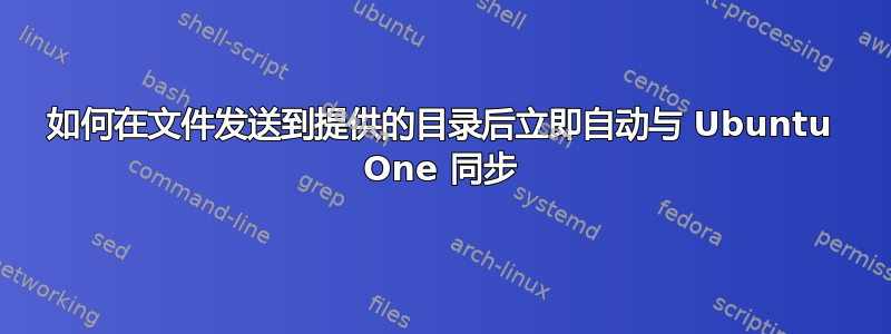 如何在文件发送到提供的目录后立即自动与 Ubuntu One 同步