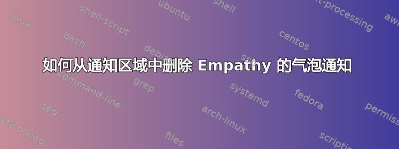 如何从通知区域中删除 Empathy 的气泡通知