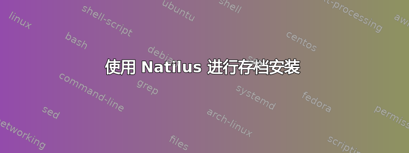 使用 Natilus 进行存档安装