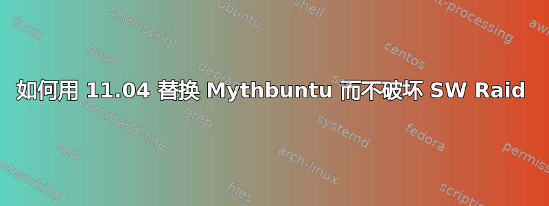 如何用 11.04 替换 Mythbuntu 而不破坏 SW Raid