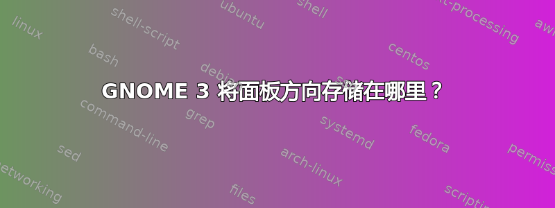 GNOME 3 将面板方向存储在哪里？