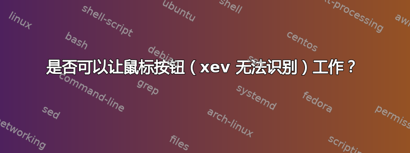 是否可以让鼠标按钮（xev 无法识别）工作？