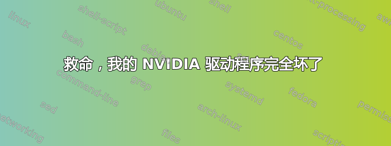 救命，我的 NVIDIA 驱动程序完全坏了