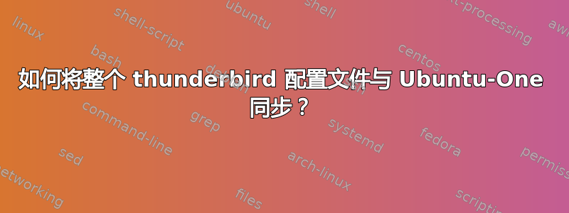 如何将整个 thunderbird 配置文件与 Ubuntu-One 同步？