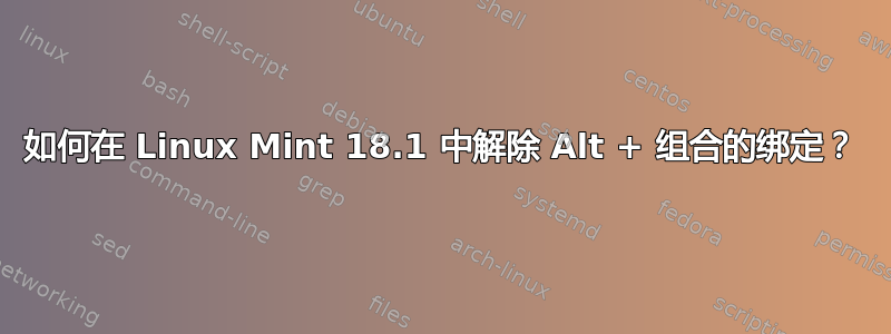 如何在 Linux Mint 18.1 中解除 Alt + 组合的绑定？