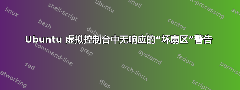 Ubuntu 虚拟控制台中无响应的“坏扇区”警告