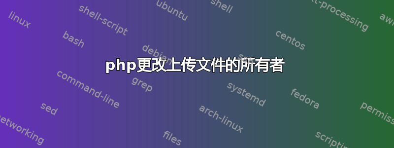 php更改上传文件的所有者