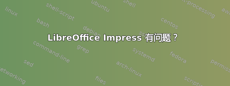 LibreOffice Impress 有问题？