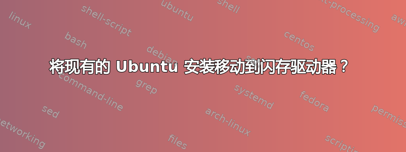 将现有的 Ubuntu 安装移动到闪存驱动器？