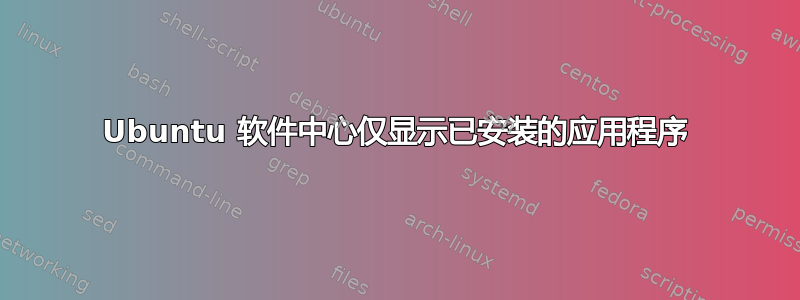 Ubuntu 软件中心仅显示已安装的应用程序