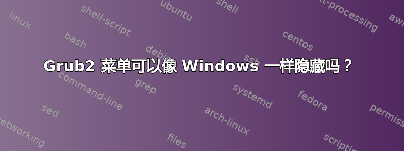 Grub2 菜单可以像 Windows 一样隐藏吗？