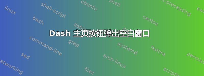 Dash 主页按钮弹出空白窗口 