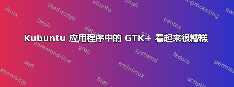 Kubuntu 应用程序中的 GTK+ 看起来很糟糕