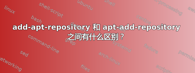 add-apt-repository 和 apt-add-repository 之间有什么区别？