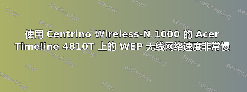 使用 Centrino Wireless-N 1000 的 Acer Timeline 4810T 上的 WEP 无线网络速度非常慢