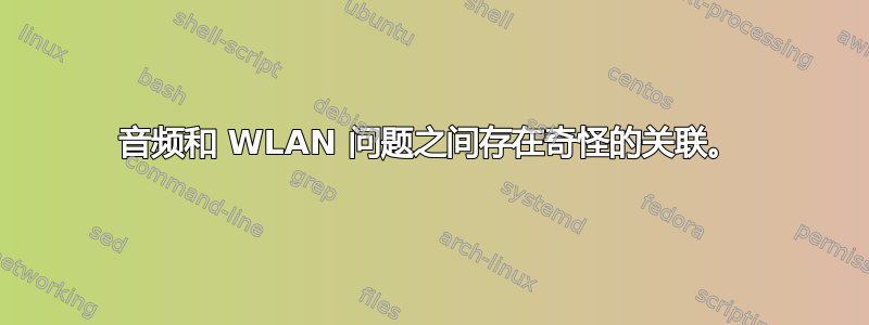 音频和 WLAN 问题之间存在奇怪的关联。